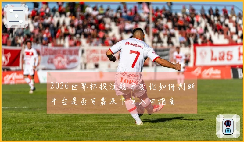 2026世界杯投注赔率变化如何判断平台是否可靠及下注入口指南