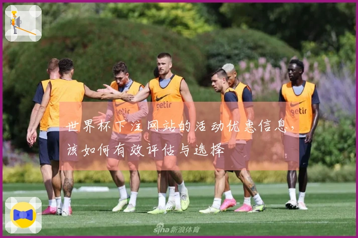 世界杯下注网站的活动优惠信息，该如何有效评估与选择